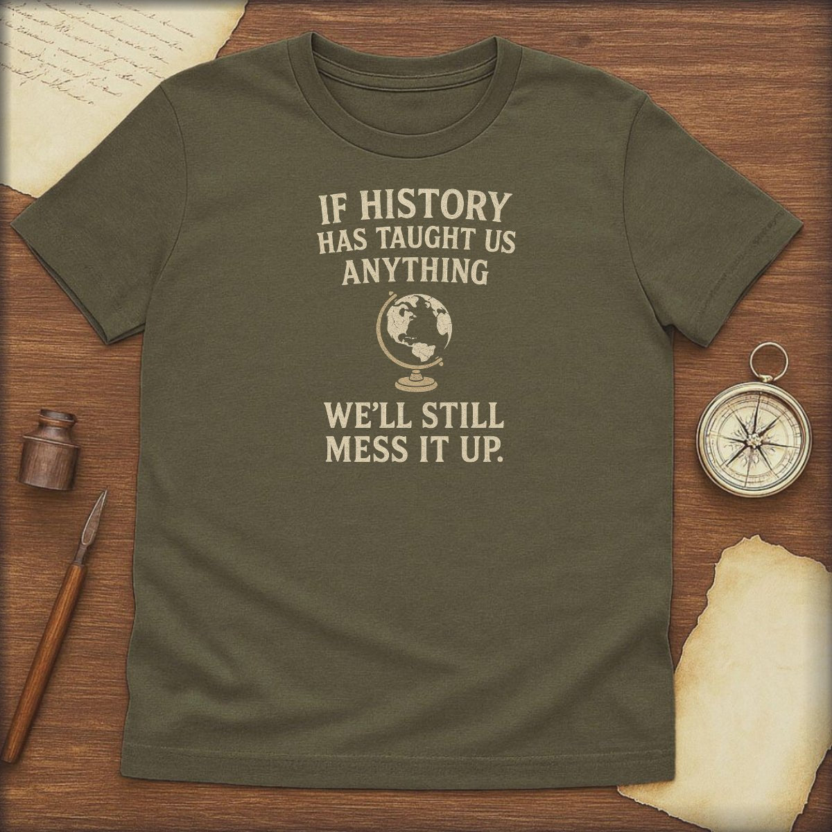 Funny History T-Shirt — "If History Has Taught Us Anything, We'll Still Mess It Up" - History Shirt Club