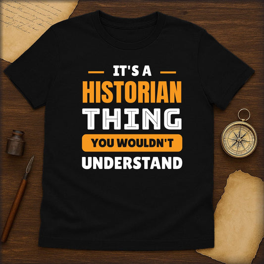 Historian Thing T-Shirt — "It’s a Historian Thing You Wouldn’t Understand" - History Shirt Club