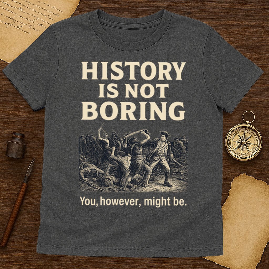 History Is Not Boring T-Shirt - History Shirt Club