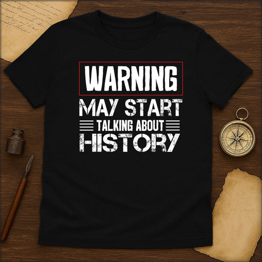 History Warning T-Shirt - "Warning May Start Talking About History" Graphic Tee - History Shirt Club