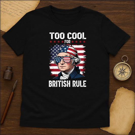 Too Cool for British Rule T-Shirt — Patriotic George Washington American Flag Tee for Independence Day - History Shirt Club